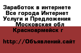 Заработок в интернете - Все города Интернет » Услуги и Предложения   . Московская обл.,Красноармейск г.